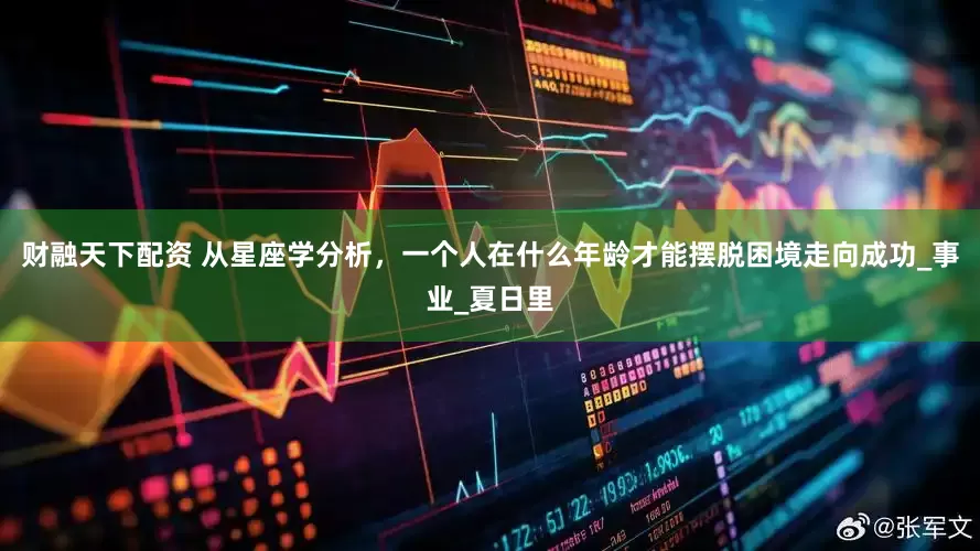 财融天下配资 从星座学分析，一个人在什么年龄才能摆脱困境走向成功_事业_夏日里